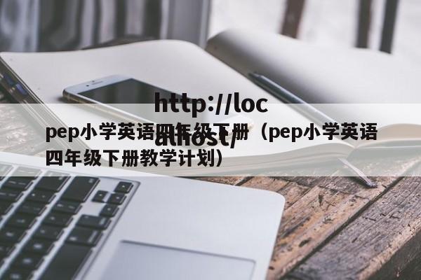 pep小学英语四年级下册（pep小学英语四年级下册教学计划）